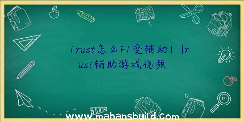 「rust怎么F1变辅助」|rust辅助游戏视频